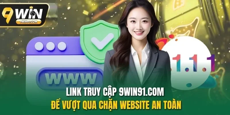 Link truy cập 9win91.com để vượt qua chặn website an toàn